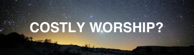 COSTLY WORSHIP?